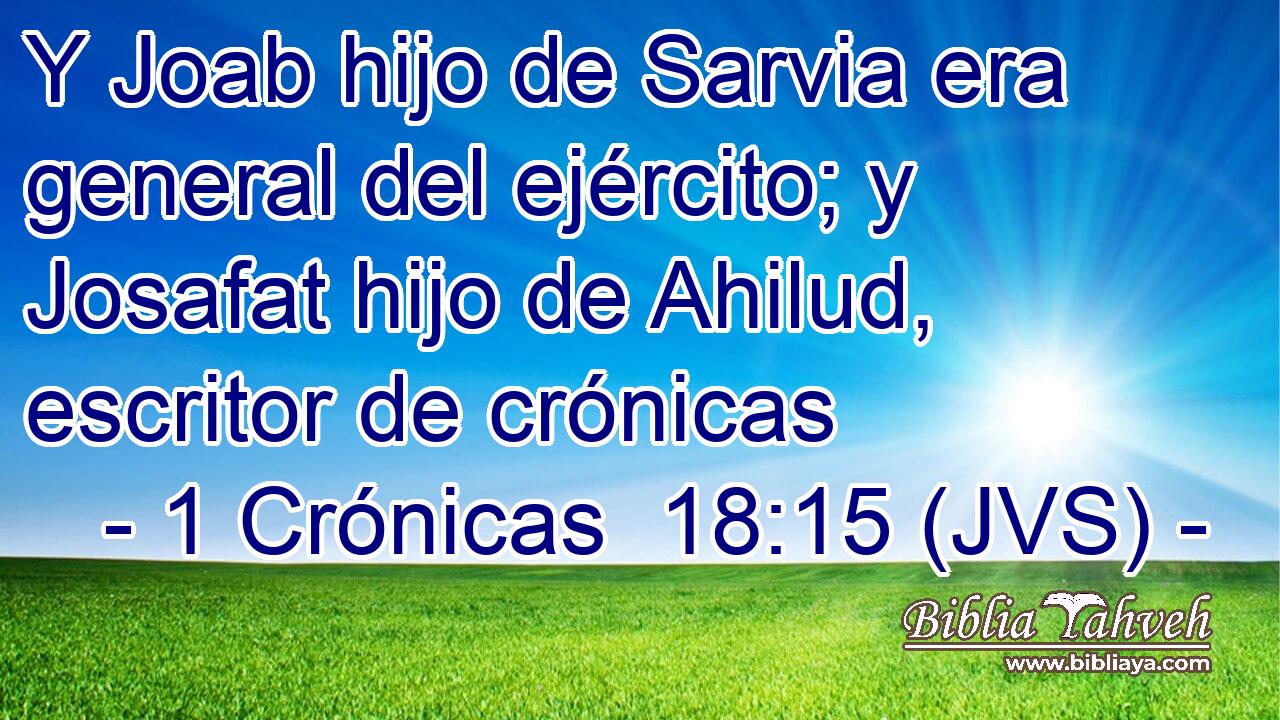 Y Joab hijo de Sarvia era general del ejército; y Josafat hijo de Ahilud, escritor de crónicas