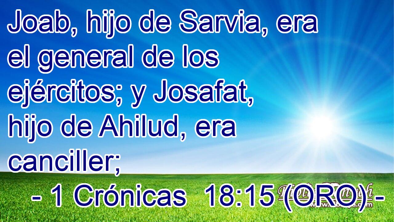  Joab, hijo de Sarvia, era el general de los ejércitos; y Josafat, hijo de Ahilud, era canciller; 