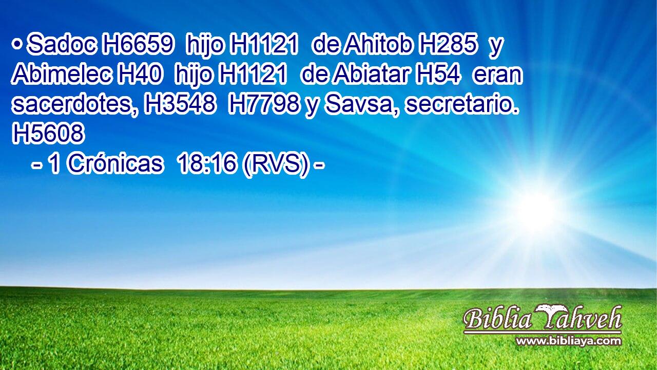 • Sadoc H6659  hijo H1121  de Ahitob H285  y Abimelec H40  hijo H1121  de Abiatar H54  eran sacerdotes, H3548  H7798 y Savsa, secretario. H5608  