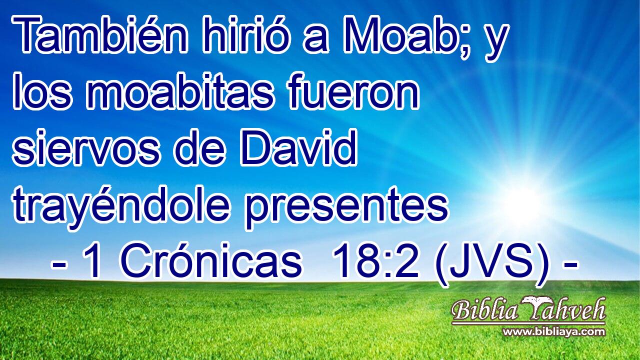 También hirió a Moab; y los moabitas fueron siervos de David trayéndole presentes