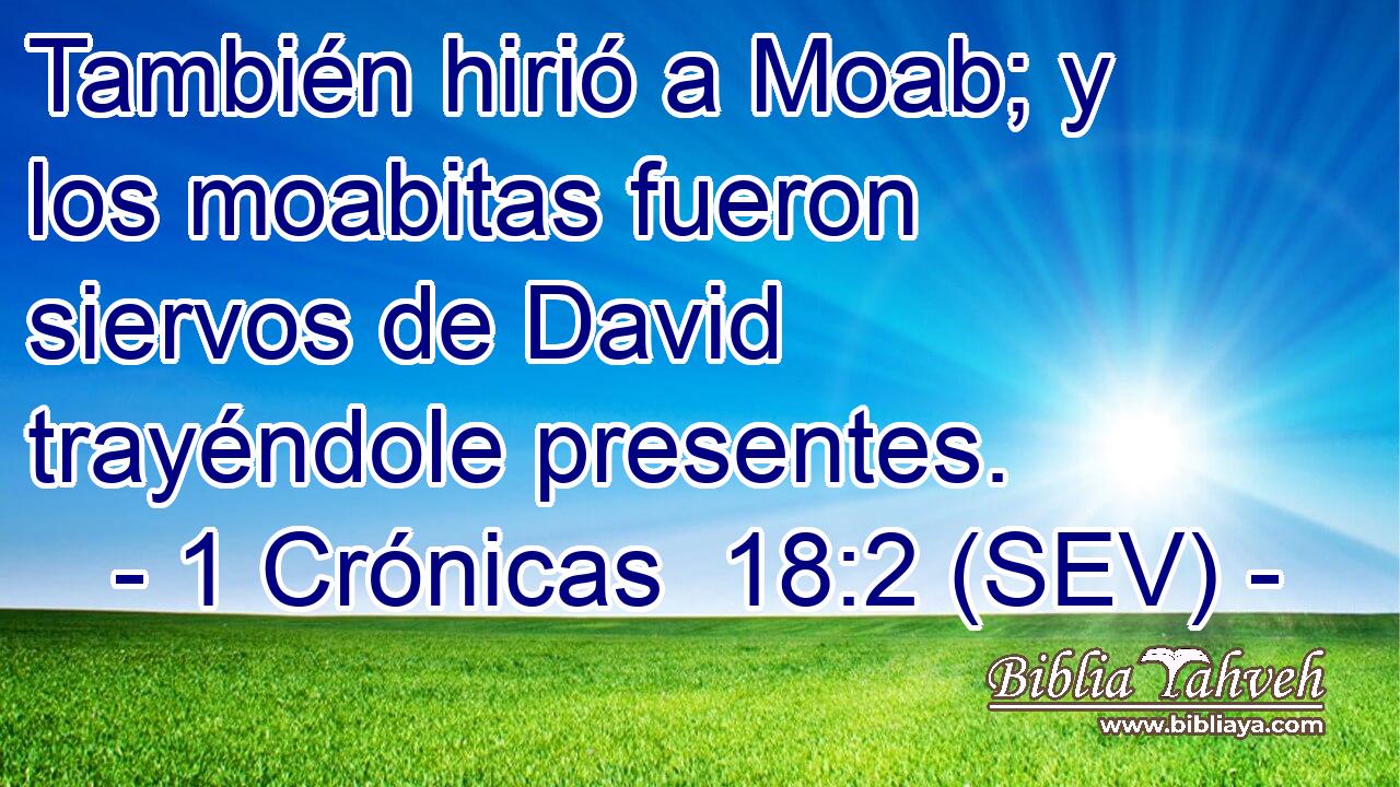 También hirió a Moab; y los moabitas fueron siervos de David trayéndole presentes.