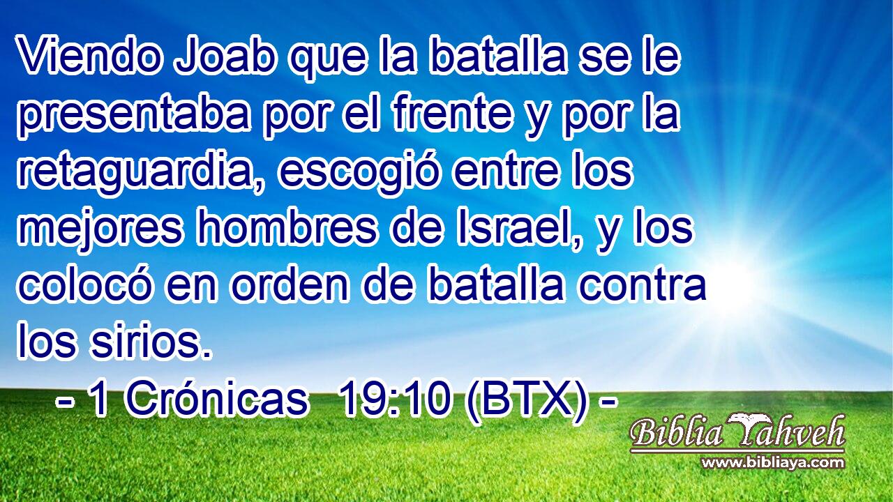 Viendo Joab que la batalla se le presentaba por el frente y por la retaguardia, escogió entre los mejores hombres de Israel, y los colocó en orden de batalla contra los sirios.