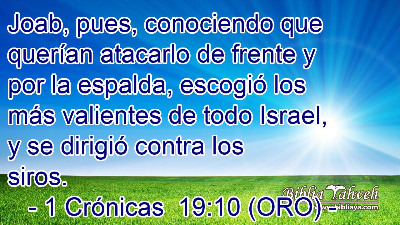  Joab, pues, conociendo que querían atacarlo de frente y por la espalda, escogió los más valientes de todo Israel, y se dirigió contra los siros. 