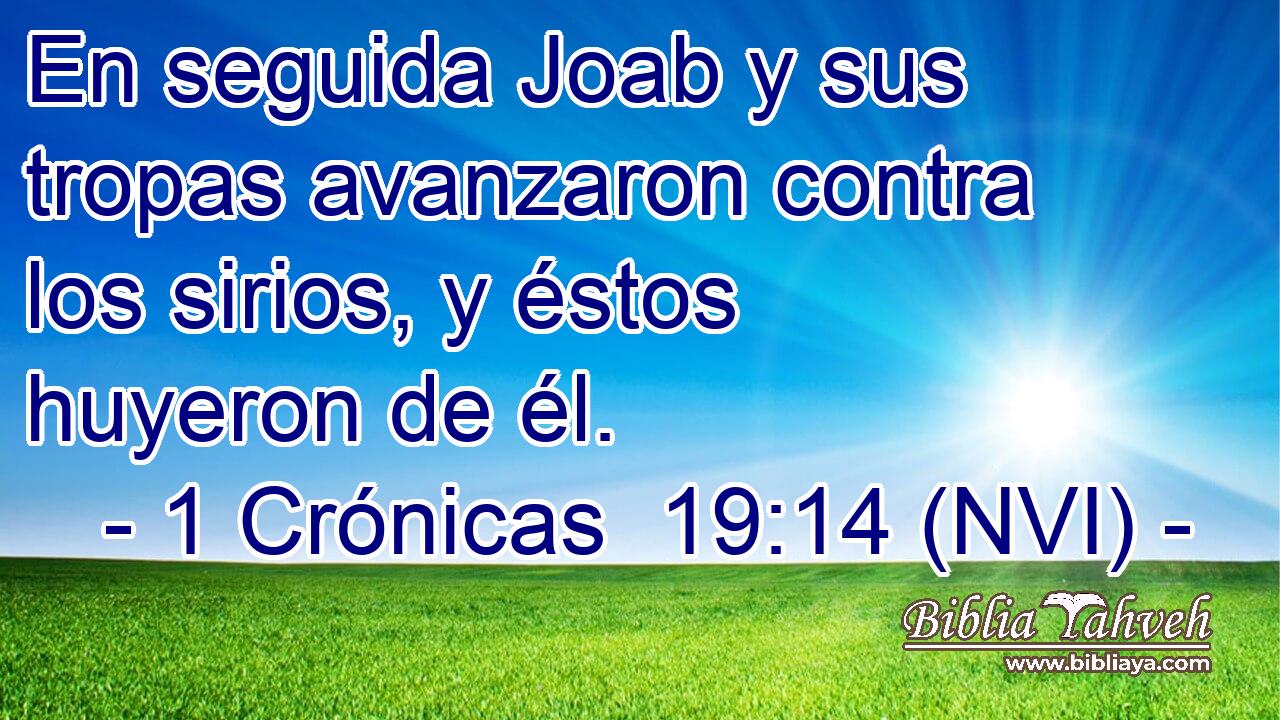  En seguida Joab y sus tropas avanzaron contra los sirios, y éstos huyeron de él. 