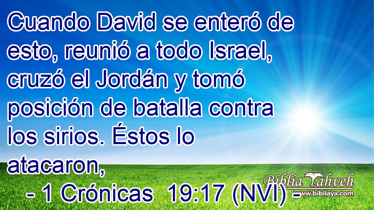  Cuando David se enteró de esto, reunió a todo Israel, cruzó el Jordán y tomó posición de batalla contra los sirios. Éstos lo atacaron, 