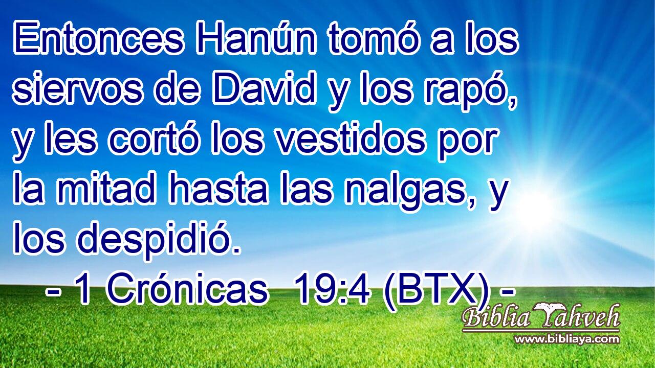 Entonces Hanún tomó a los siervos de David y los rapó, y les cortó los vestidos por la mitad hasta las nalgas, y los despidió.