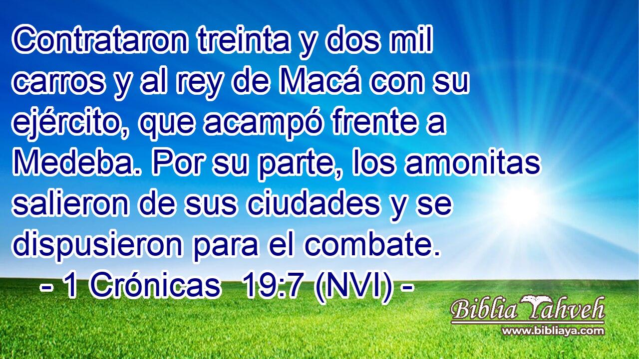  Contrataron treinta y dos mil carros y al rey de Macá con su ejército, que acampó frente a Medeba. Por su parte, los amonitas salieron de sus ciudades y se dispusieron para el combate. 