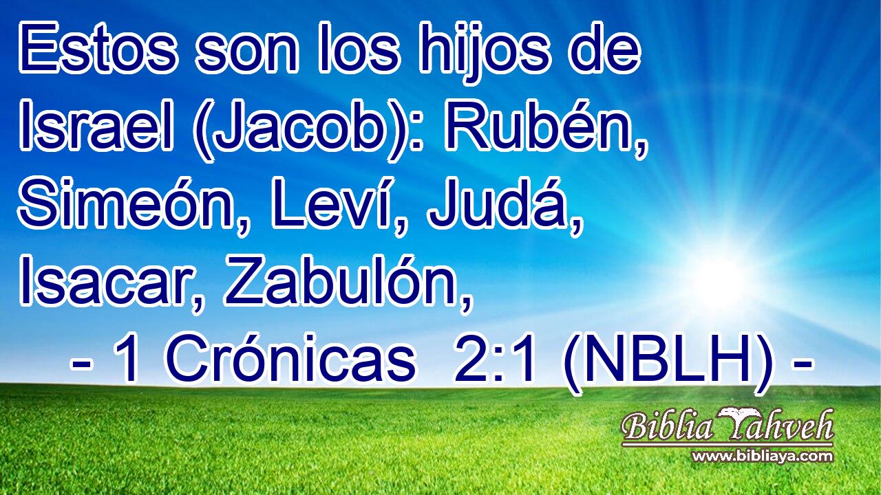  Estos son los hijos de Israel (Jacob): Rubén, Simeón, Leví, Judá, Isacar, Zabulón, 