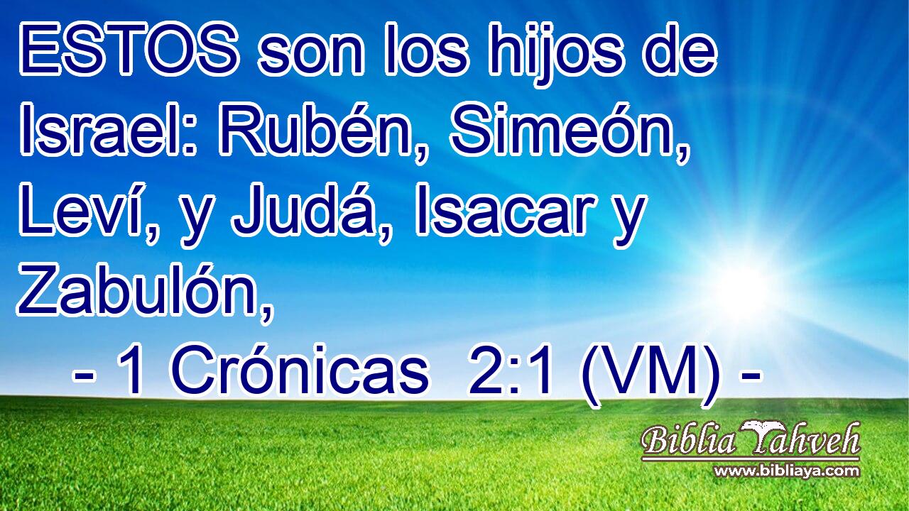  ESTOS son los hijos de Israel: Rubén, Simeón, Leví, y Judá, Isacar y Zabulón, 