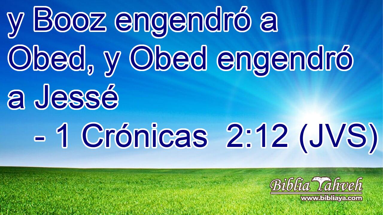 y Booz engendró a Obed, y Obed engendró a Jessé