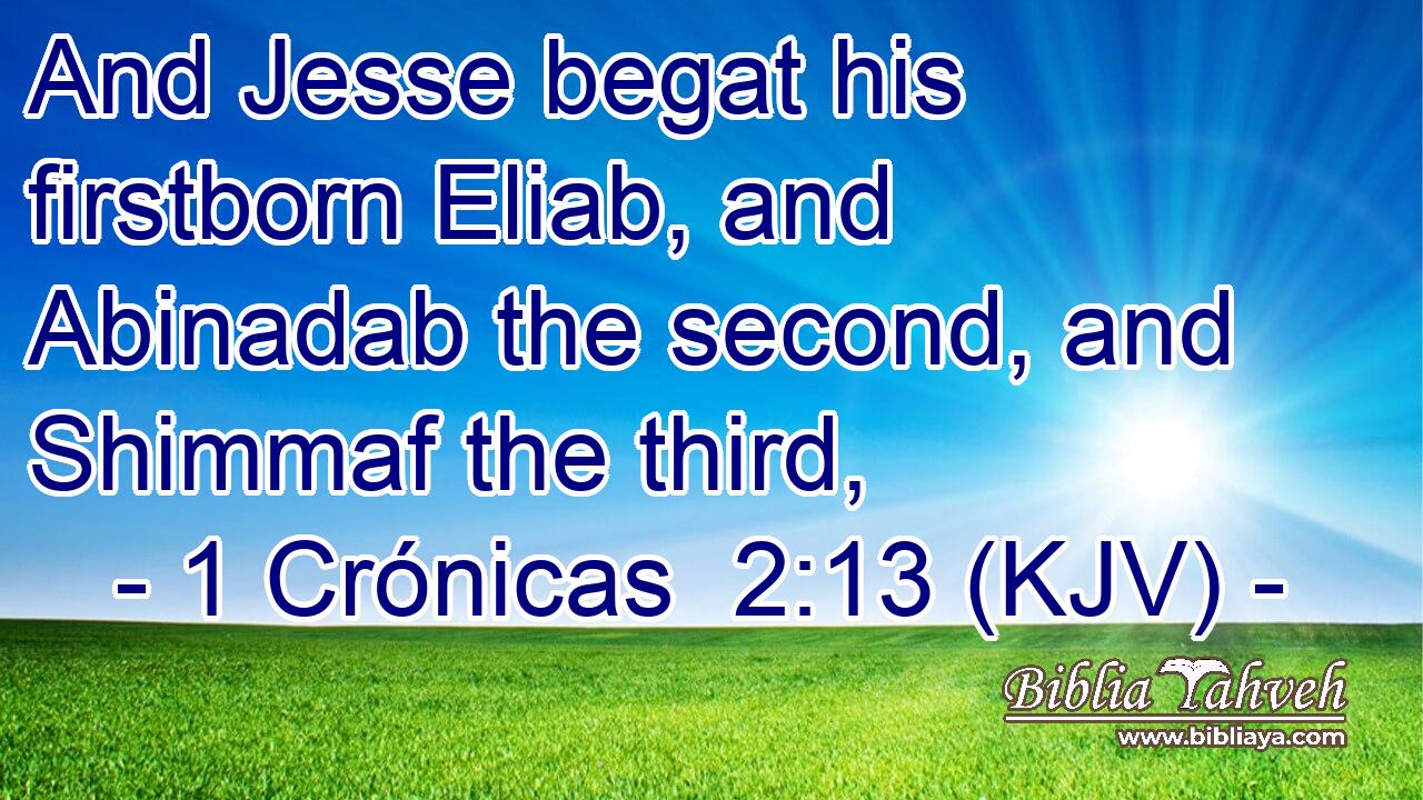 And Jesse begat his firstborn Eliab, and Abinadab the second, and Shimmaf the third,