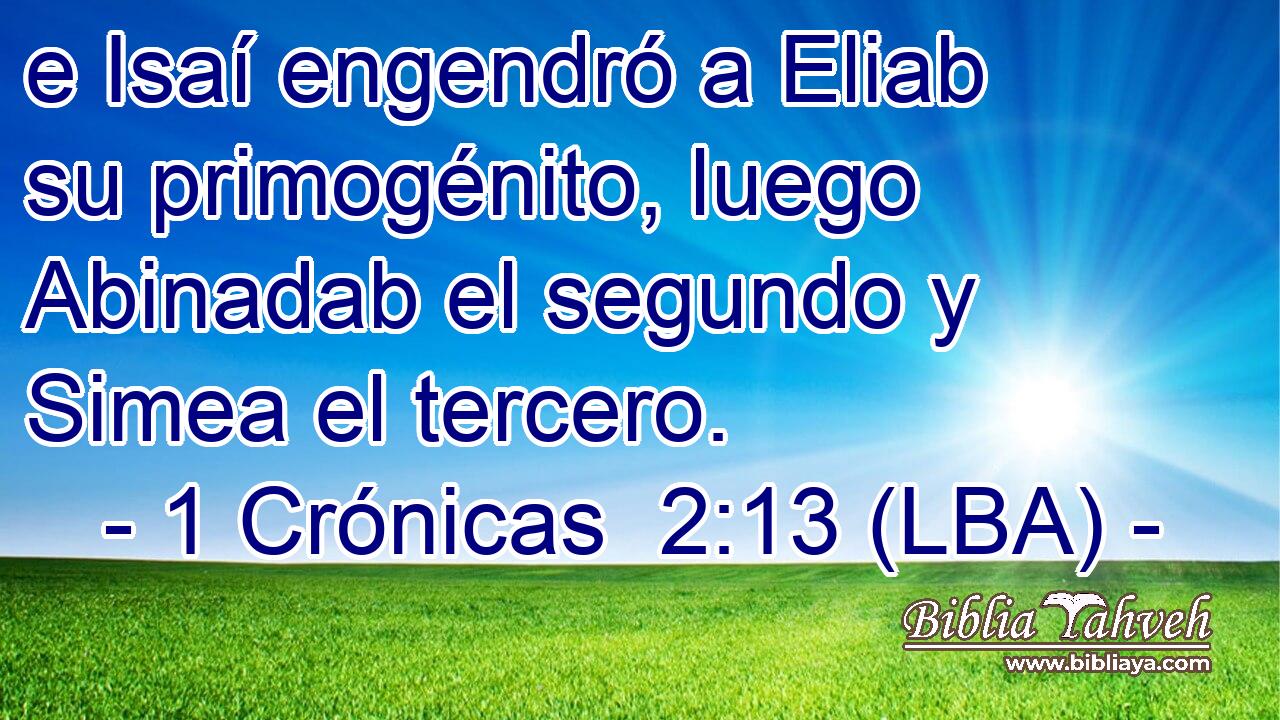 e Isaí engendró a Eliab su primogénito, luego Abinadab el segundo y Simea el tercero.