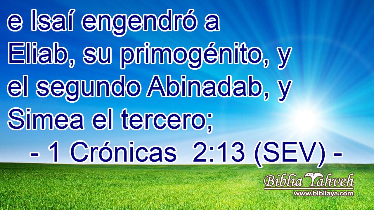 e Isaí engendró a Eliab, su primogénito, y el segundo Abinadab, y Simea el tercero;