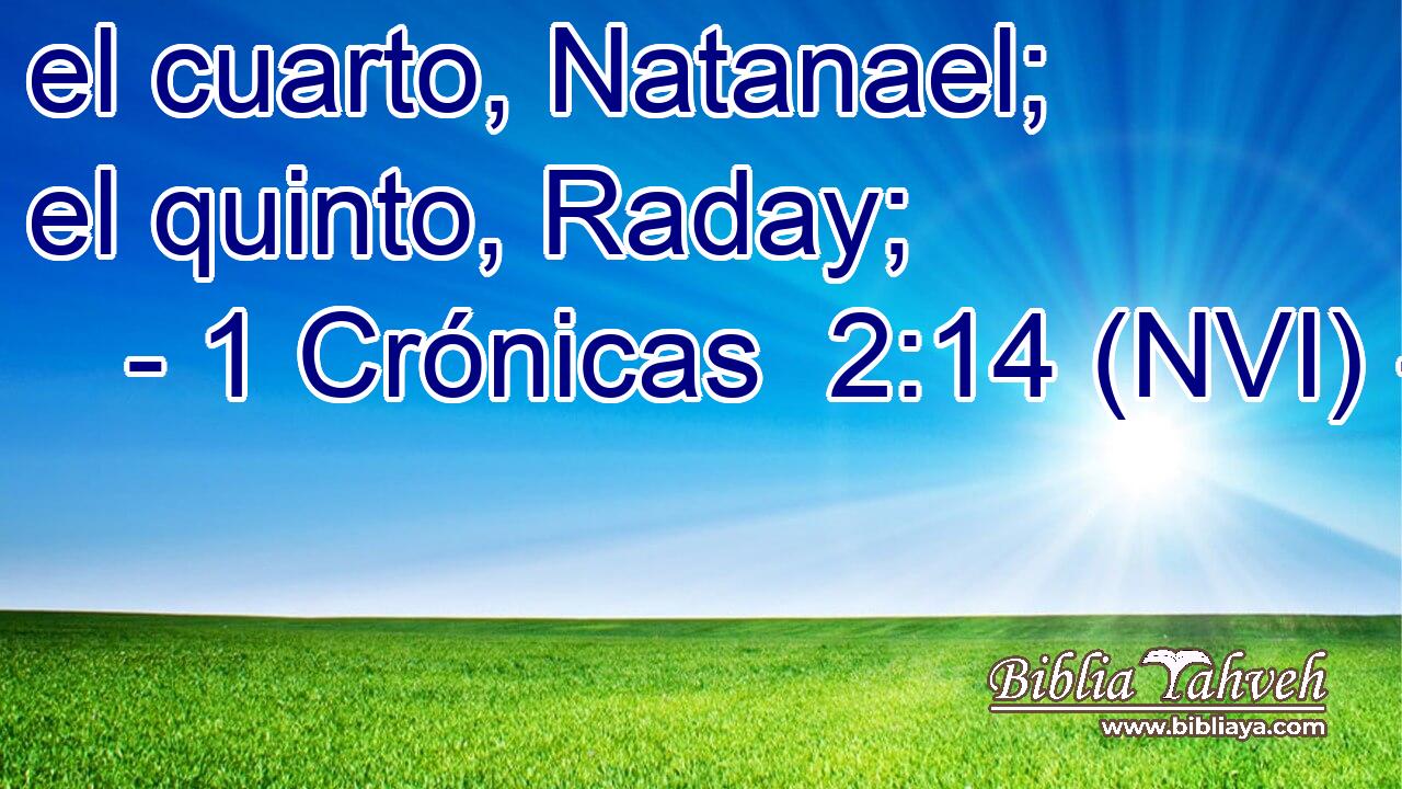  el cuarto, Natanael; el quinto, Raday; 