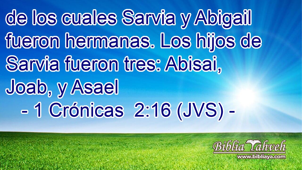 de los cuales Sarvia y Abigail fueron hermanas. Los hijos de Sarvia fueron tres: Abisai, Joab, y Asael