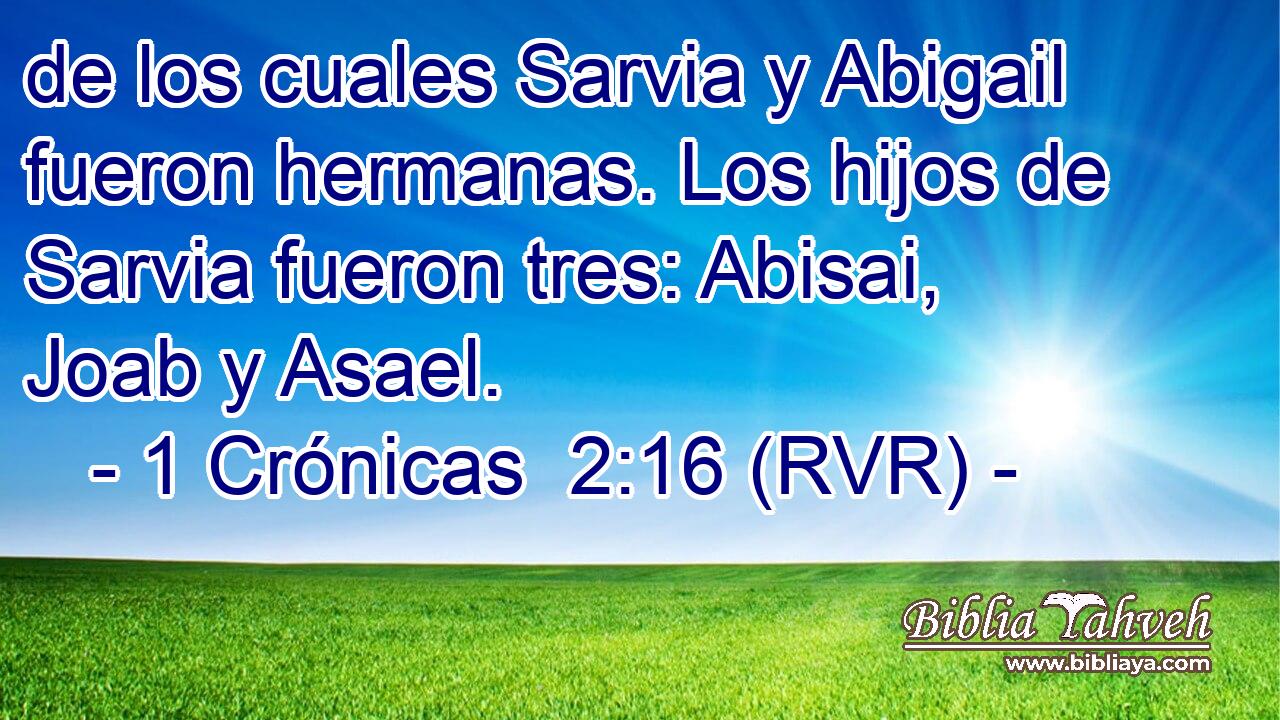 de los cuales Sarvia y Abigail fueron hermanas. Los hijos de Sarvia fueron tres: Abisai, Joab y Asael.