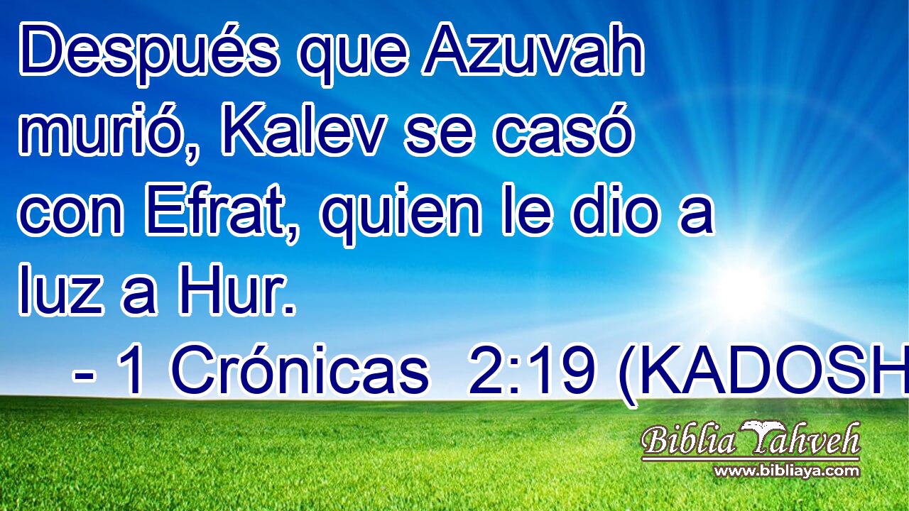  Después que Azuvah murió, Kalev se casó con Efrat, quien le dio a luz a Hur. 