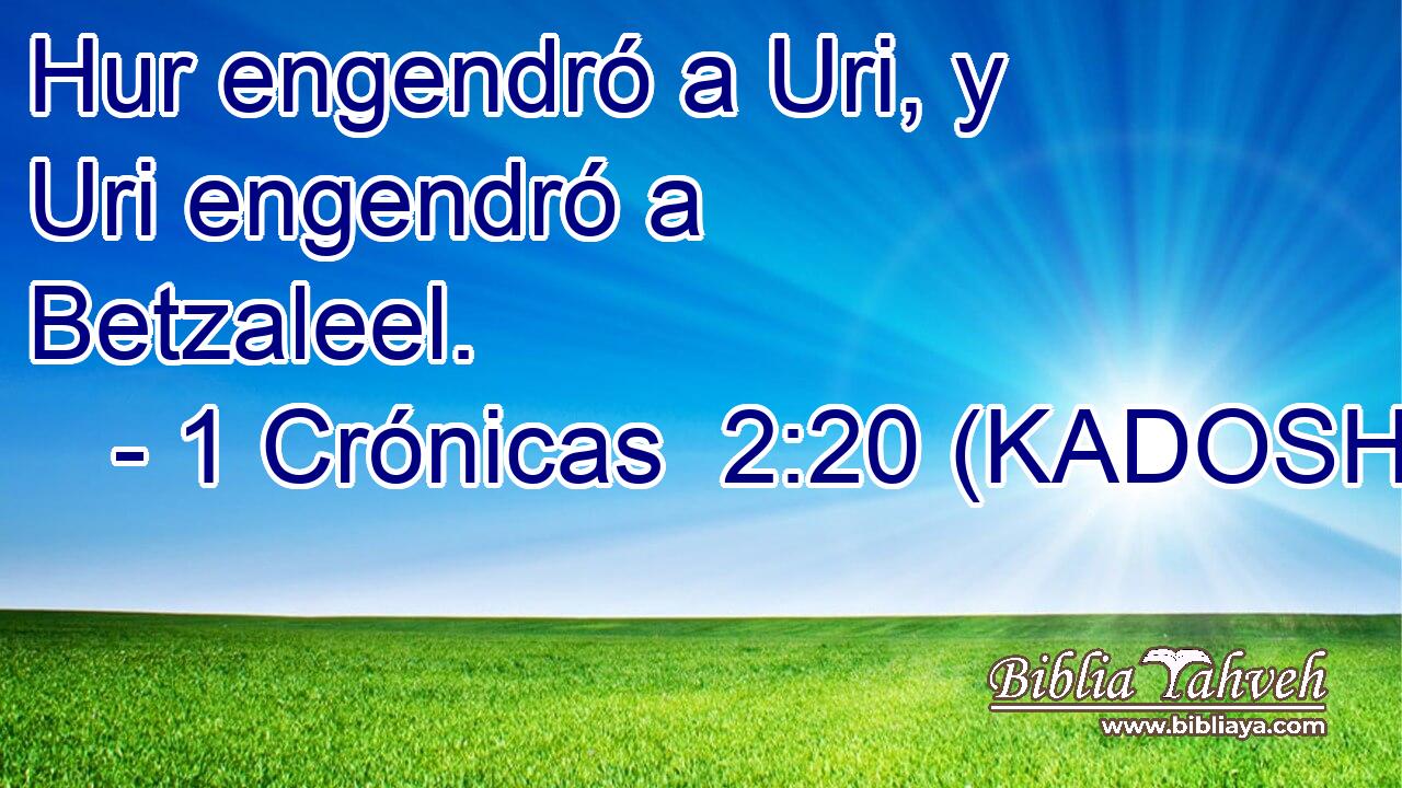  Hur engendró a Uri, y Uri engendró a Betzaleel. 