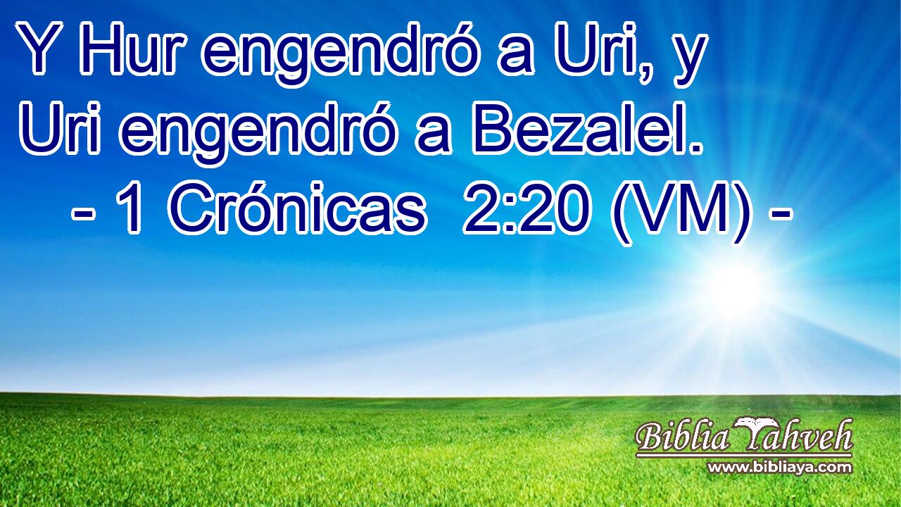  Y Hur engendró a Uri, y Uri engendró a Bezalel. 