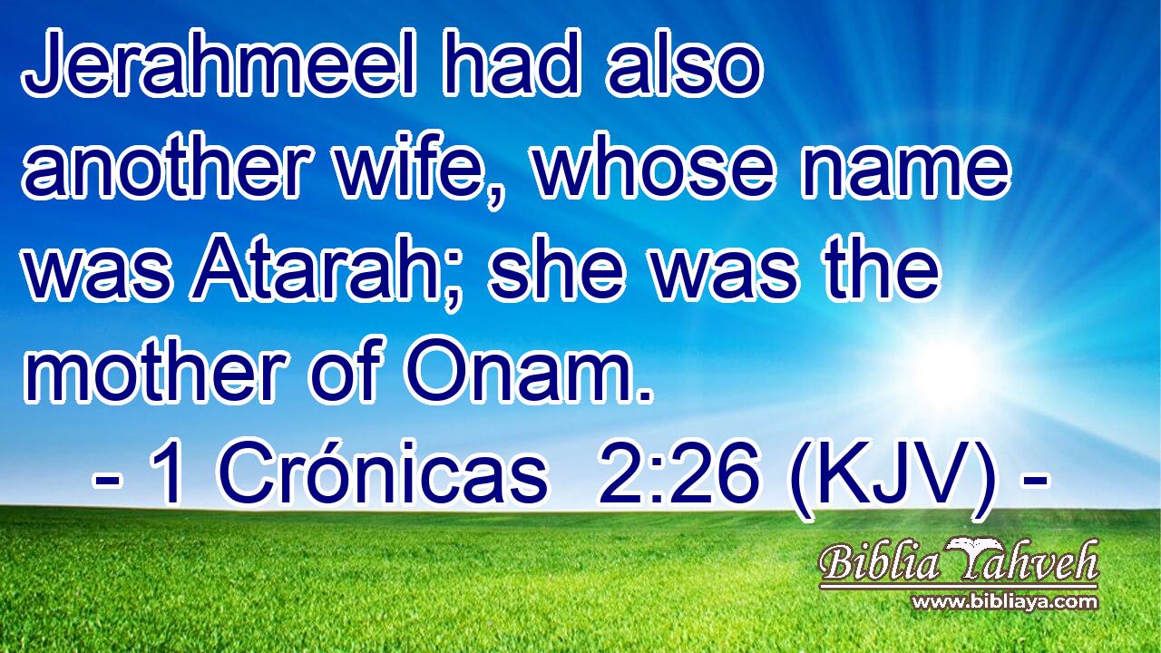 Jerahmeel had also another wife, whose name was Atarah; she was the mother of Onam.