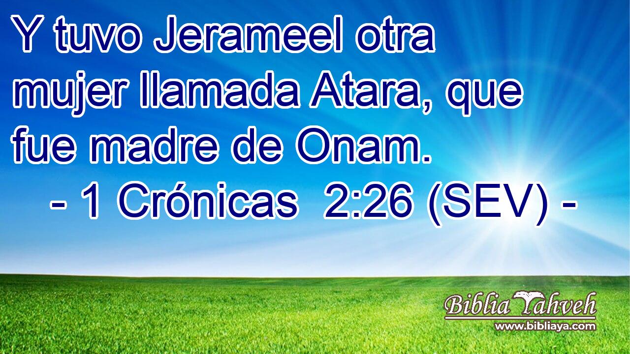 Y tuvo Jerameel otra mujer llamada Atara, que fue madre de Onam.