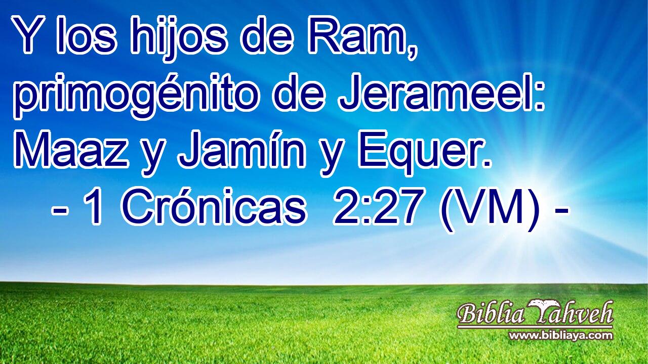  Y los hijos de Ram, primogénito de Jerameel: Maaz y Jamín y Equer. 