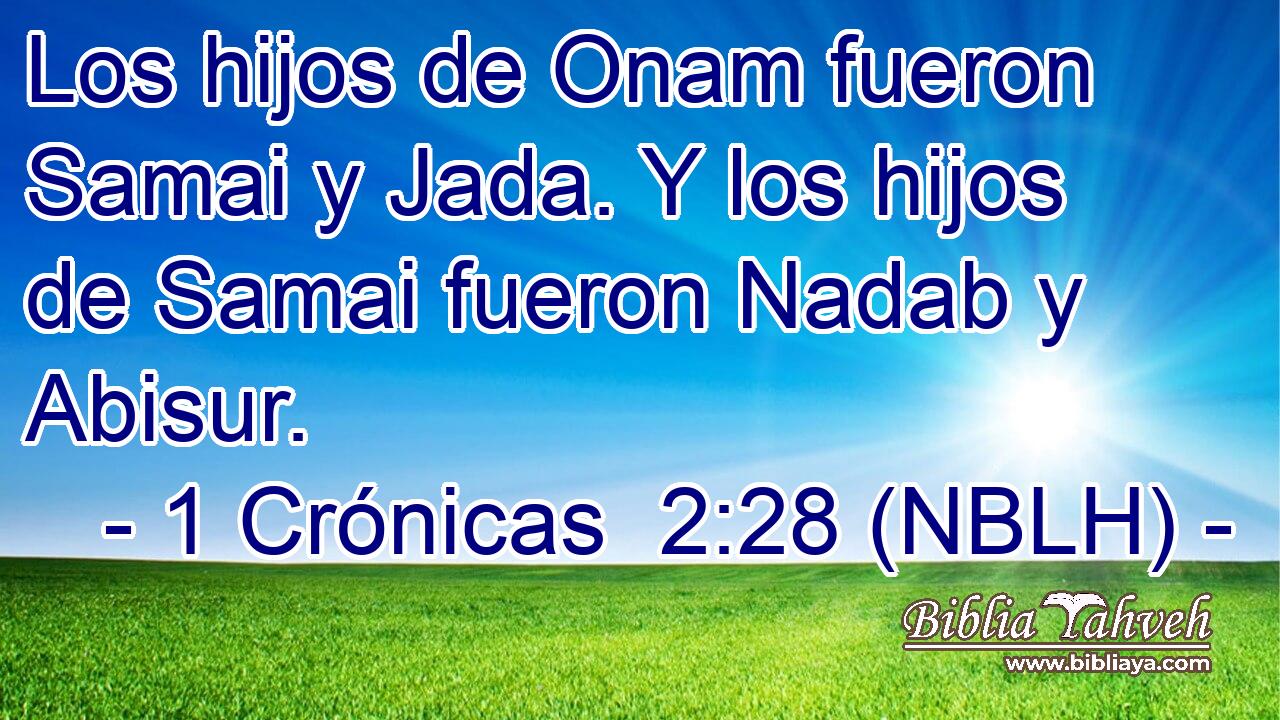  Los hijos de Onam fueron Samai y Jada. Y los hijos de Samai fueron Nadab y Abisur. 
