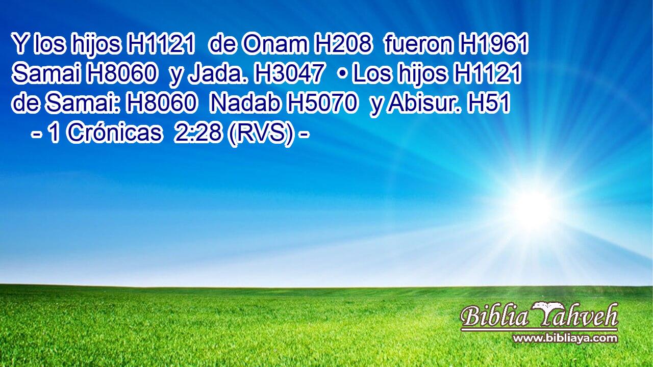Y los hijos H1121  de Onam H208  fueron H1961  Samai H8060  y Jada. H3047  • Los hijos H1121  de Samai: H8060  Nadab H5070  y Abisur. H51  