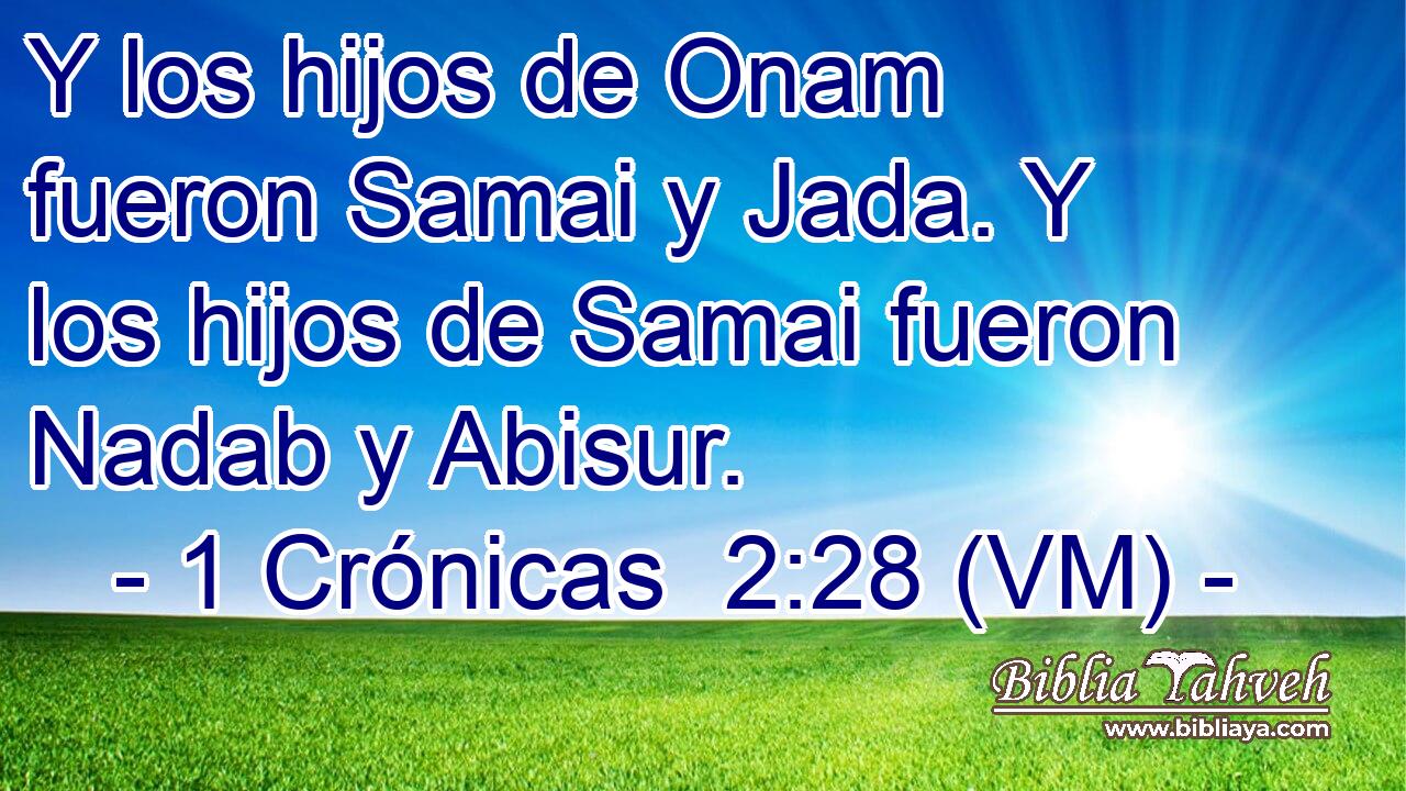  Y los hijos de Onam fueron Samai y Jada. Y los hijos de Samai fueron Nadab y Abisur. 