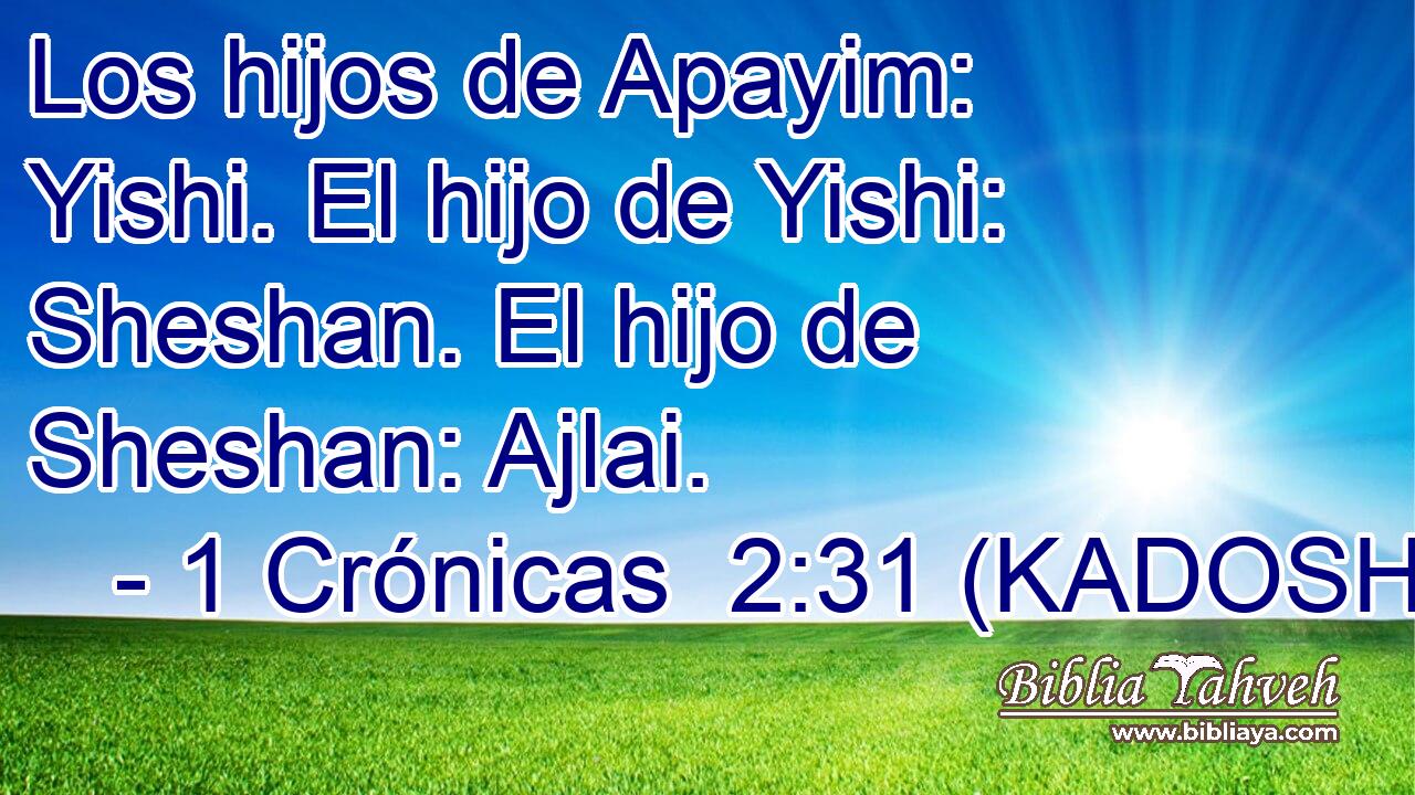  Los hijos de Apayim: Yishi. El hijo de Yishi: Sheshan. El hijo de Sheshan: Ajlai. 