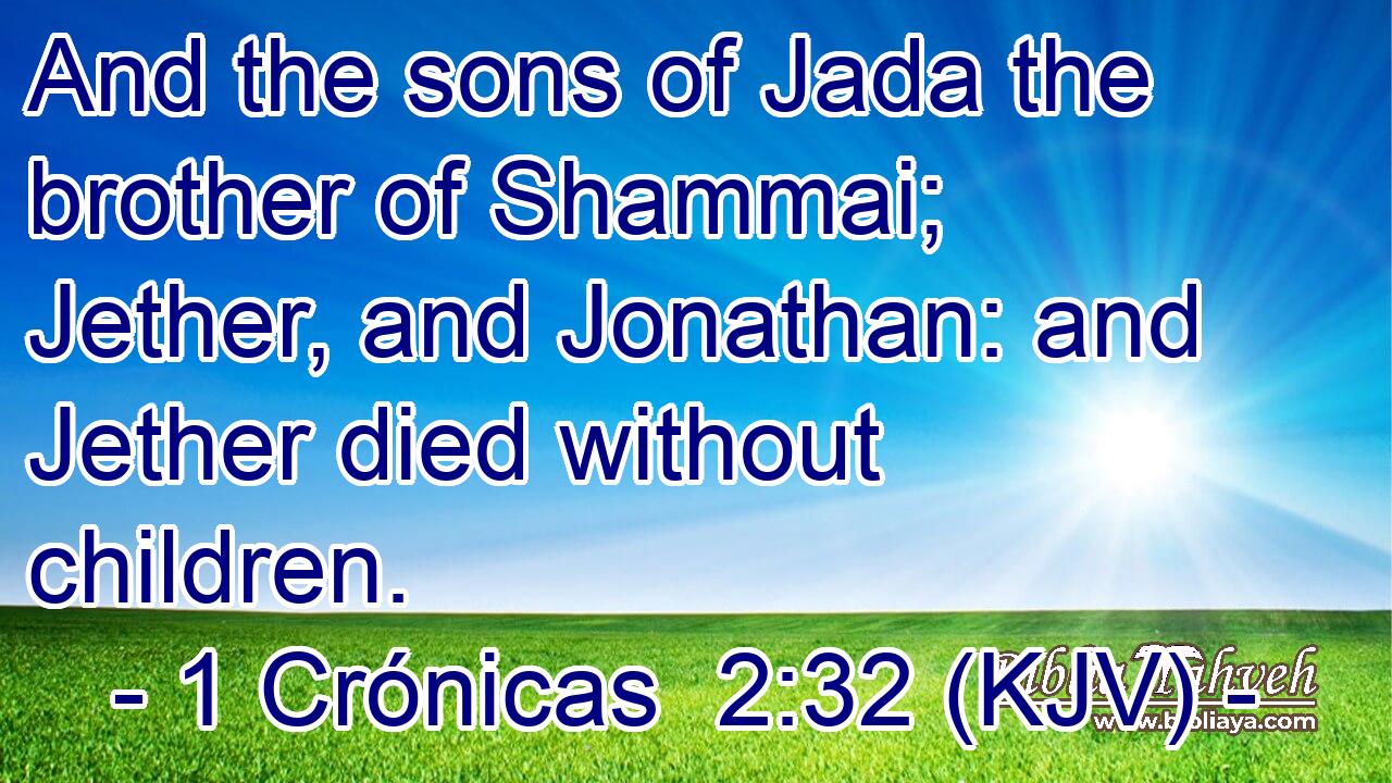 And the sons of Jada the brother of Shammai; Jether, and Jonathan: and Jether died without children.