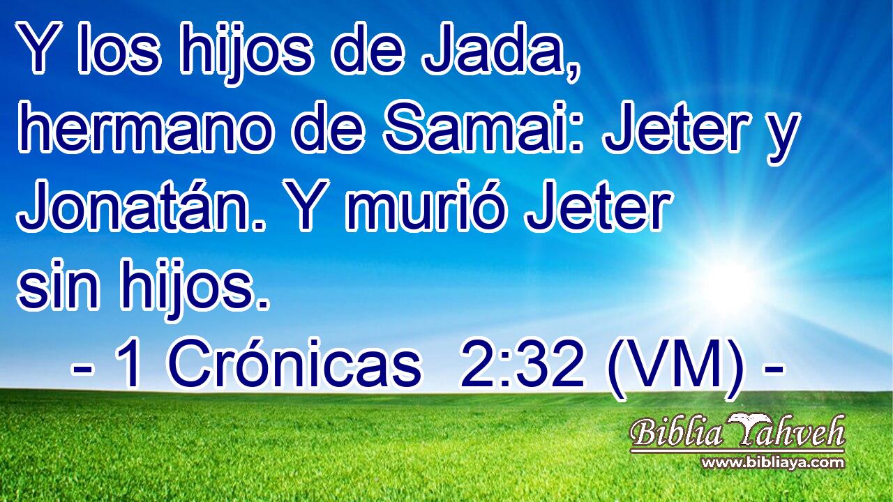  Y los hijos de Jada, hermano de Samai: Jeter y Jonatán. Y murió Jeter sin hijos. 