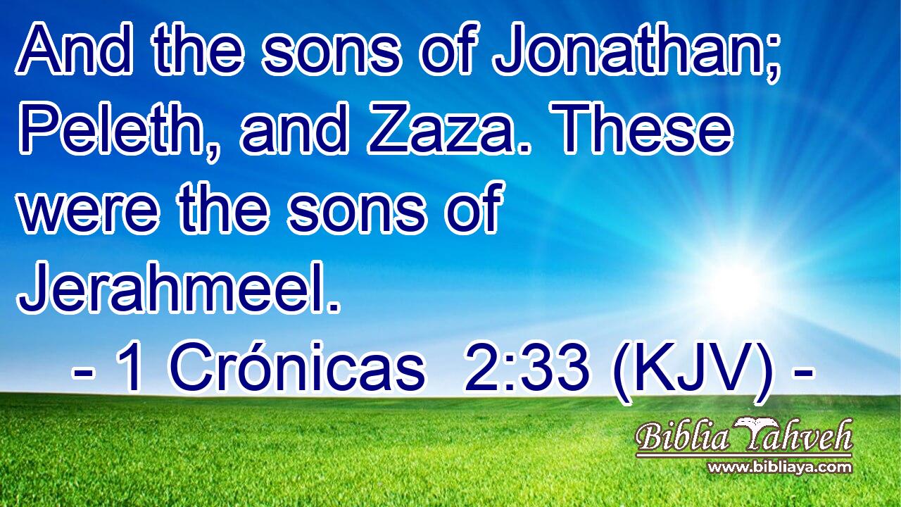 And the sons of Jonathan; Peleth, and Zaza. These were the sons of Jerahmeel.