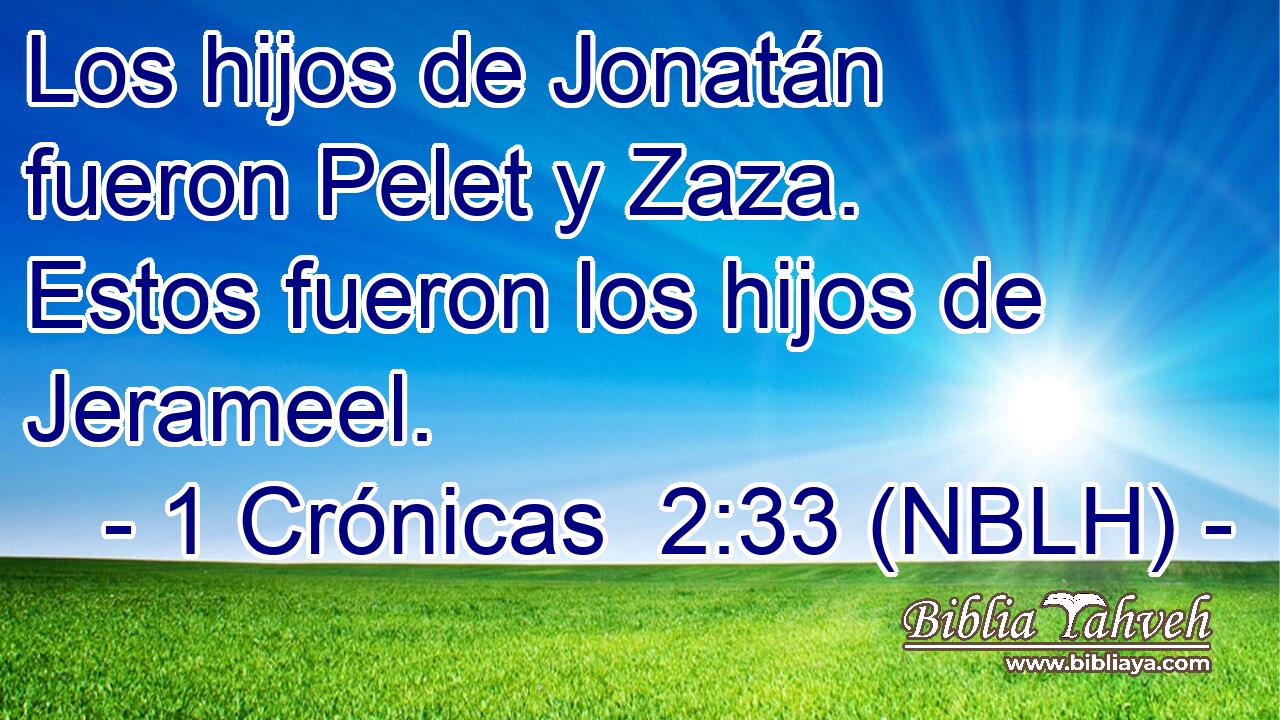  Los hijos de Jonatán fueron Pelet y Zaza. Estos fueron los hijos de Jerameel. 