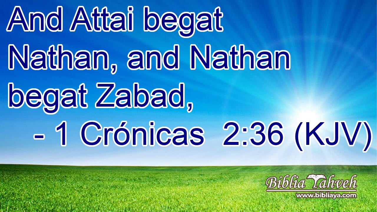And Attai begat Nathan, and Nathan begat Zabad,