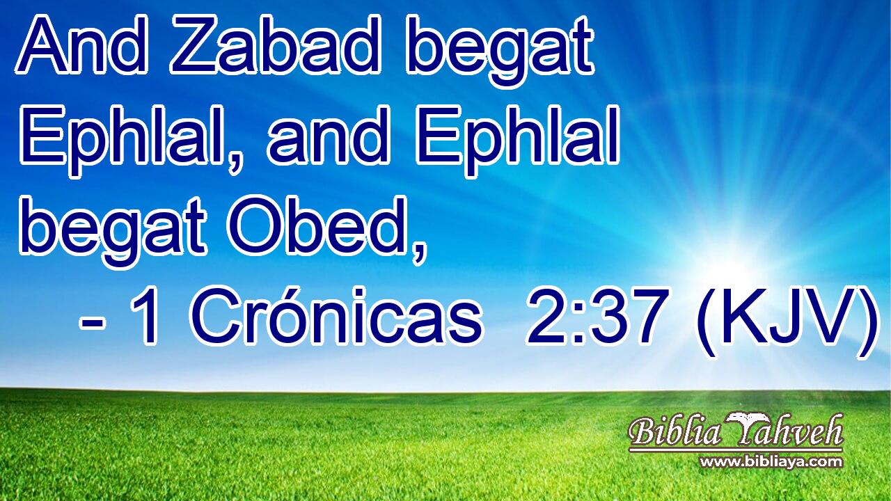 And Zabad begat Ephlal, and Ephlal begat Obed,