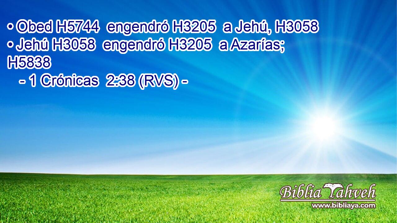 • Obed H5744  engendró H3205  a Jehú, H3058  • Jehú H3058  engendró H3205  a Azarías; H5838  