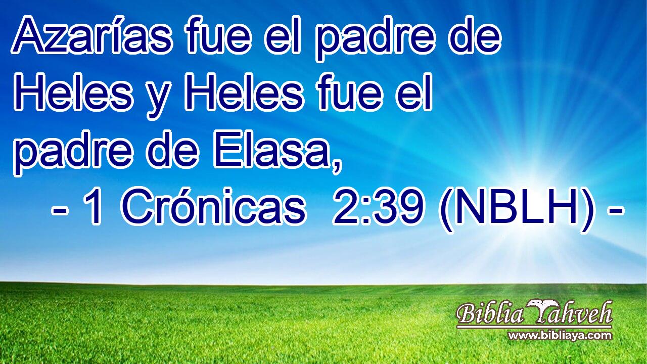  Azarías fue el padre de Heles y Heles fue el padre de Elasa, 