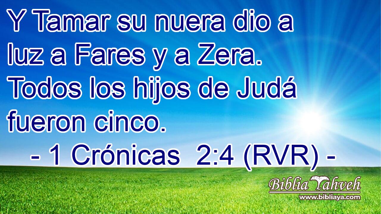 Y Tamar su nuera dio a luz a Fares y a Zera. Todos los hijos de Judá fueron cinco.