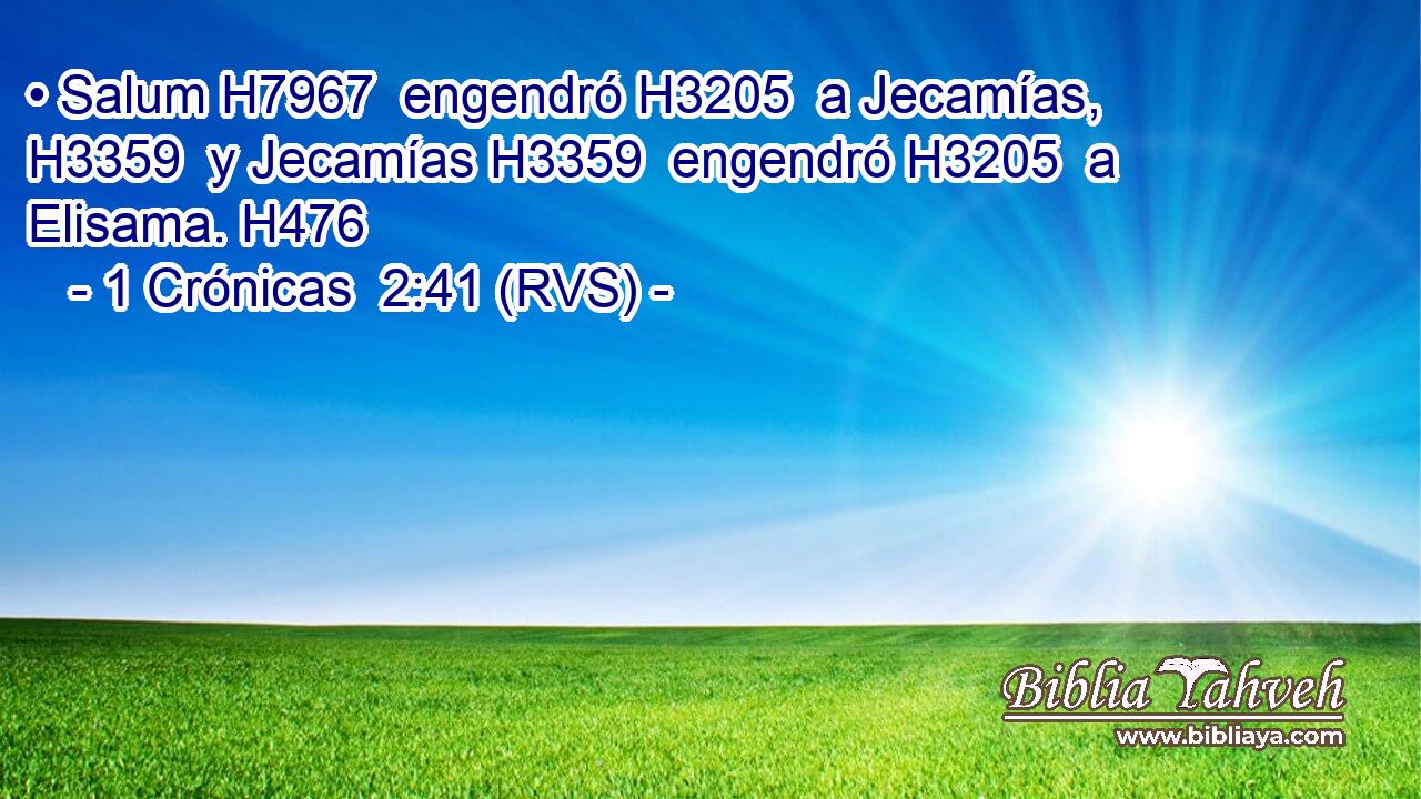 • Salum H7967  engendró H3205  a Jecamías, H3359  y Jecamías H3359  engendró H3205  a Elisama. H476  