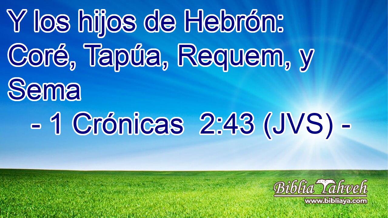 Y los hijos de Hebrón: Coré, Tapúa, Requem, y Sema