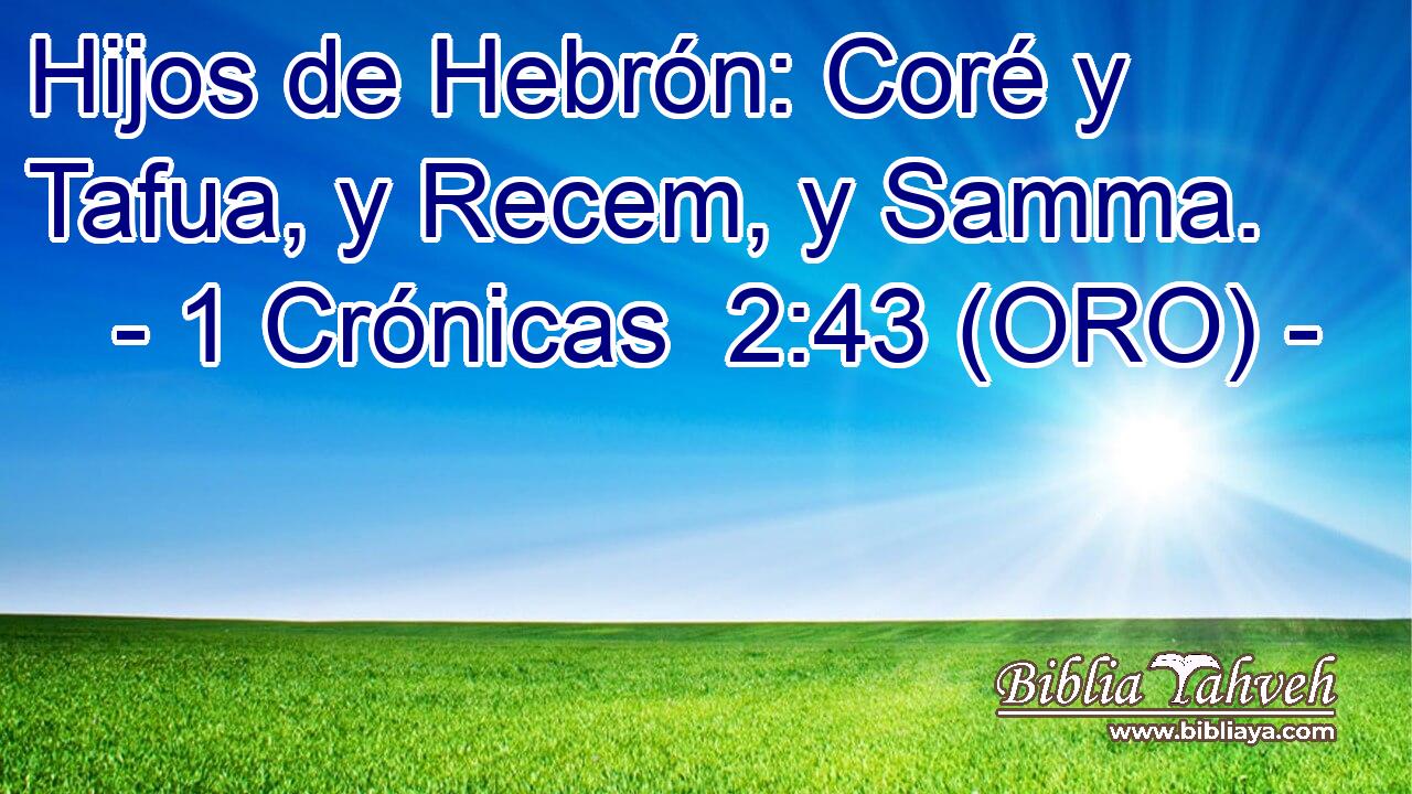  Hijos de Hebrón: Coré y Tafua, y Recem, y Samma. 
