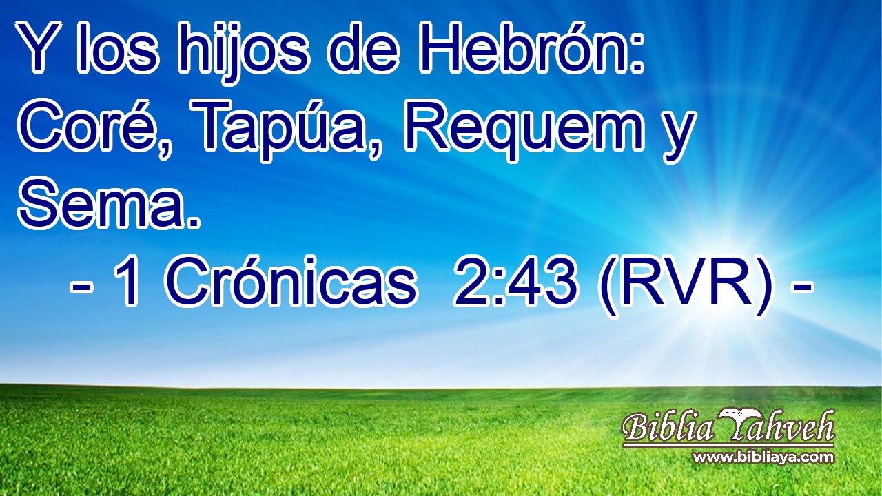 Y los hijos de Hebrón: Coré, Tapúa, Requem y Sema.