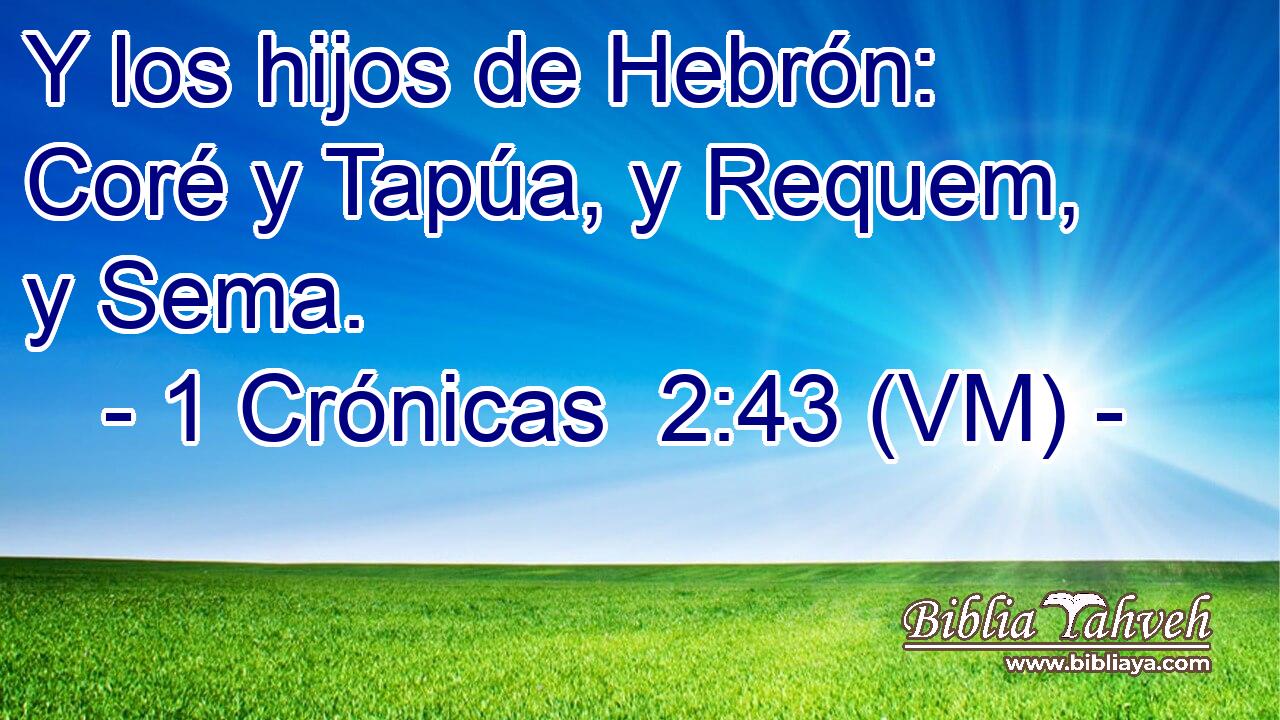  Y los hijos de Hebrón: Coré y Tapúa, y Requem, y Sema. 