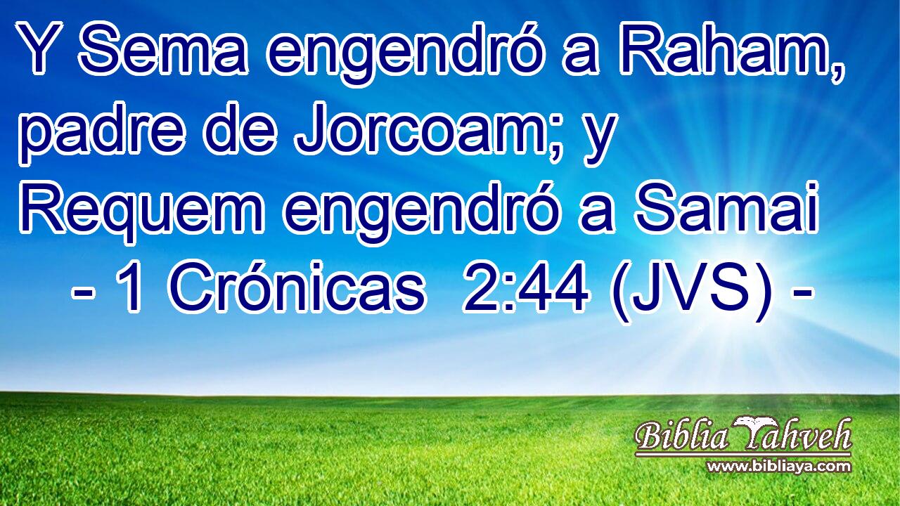 Y Sema engendró a Raham, padre de Jorcoam; y Requem engendró a Samai