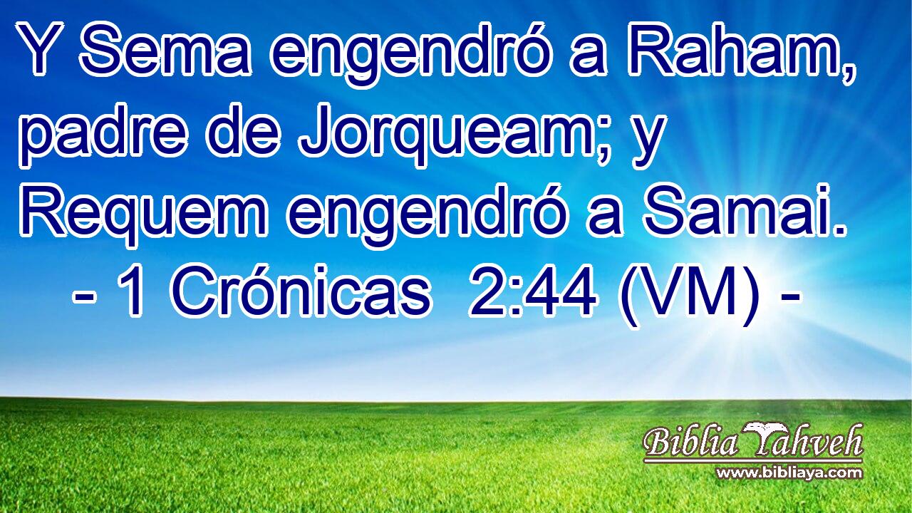  Y Sema engendró a Raham, padre de Jorqueam; y Requem engendró a Samai. 