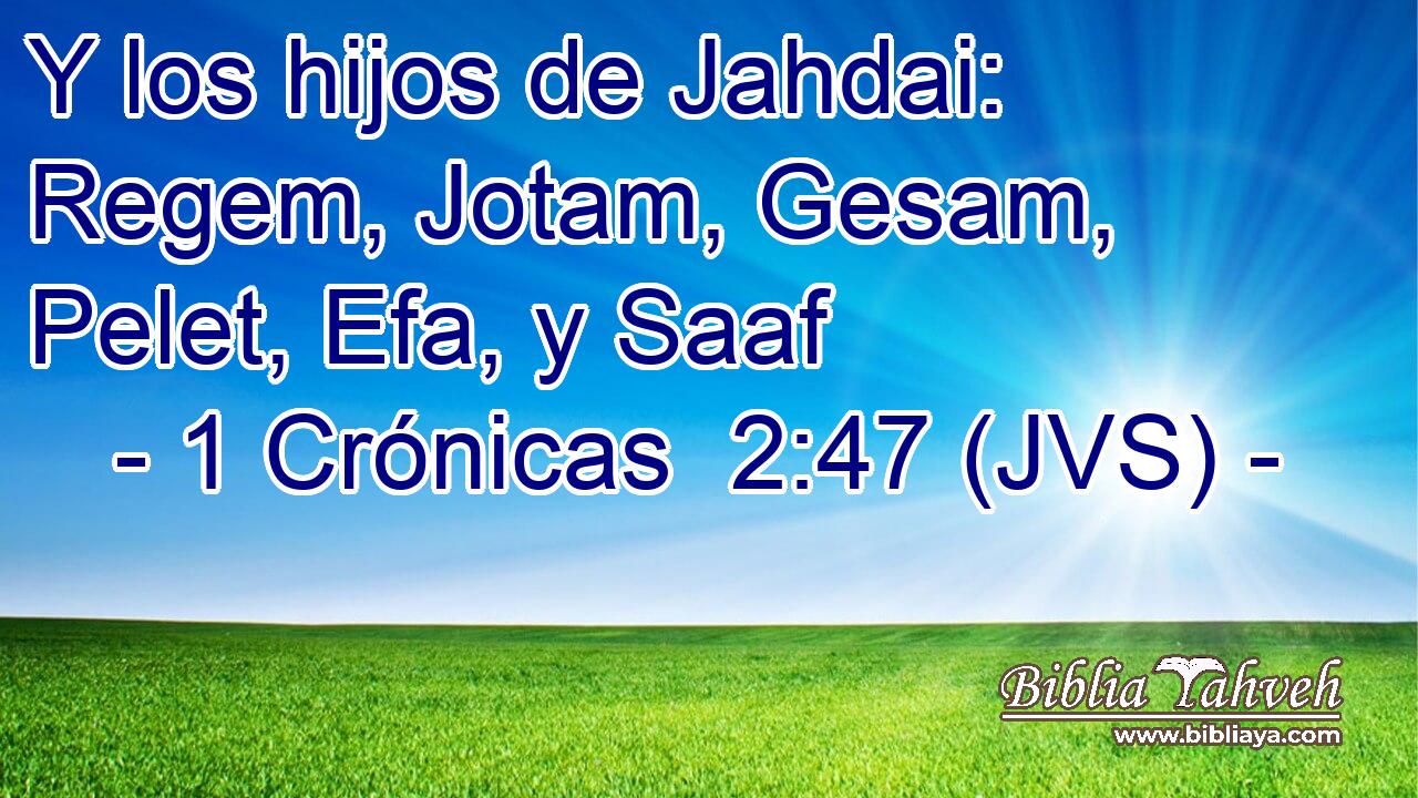 Y los hijos de Jahdai: Regem, Jotam, Gesam, Pelet, Efa, y Saaf