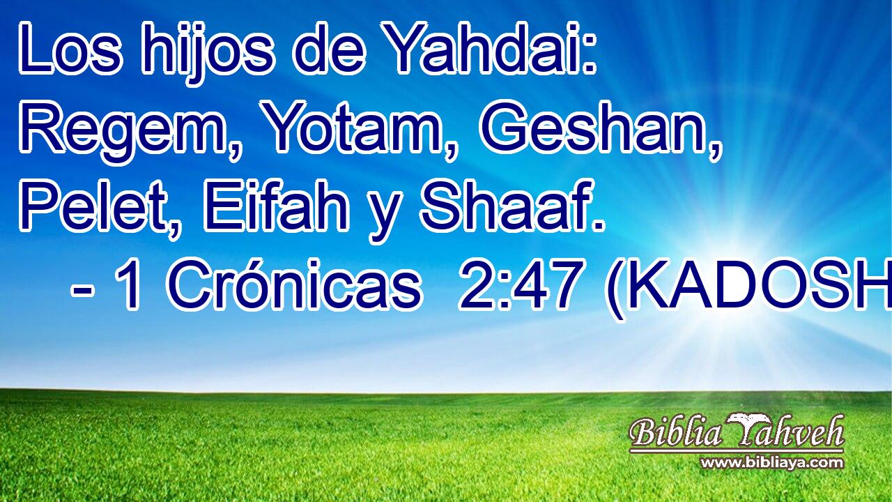  Los hijos de Yahdai: Regem, Yotam, Geshan, Pelet, Eifah y Shaaf. 
