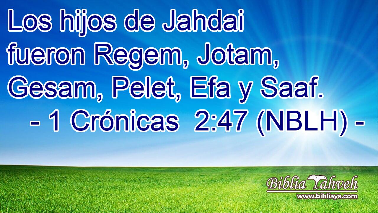  Los hijos de Jahdai fueron Regem, Jotam, Gesam, Pelet, Efa y Saaf. 