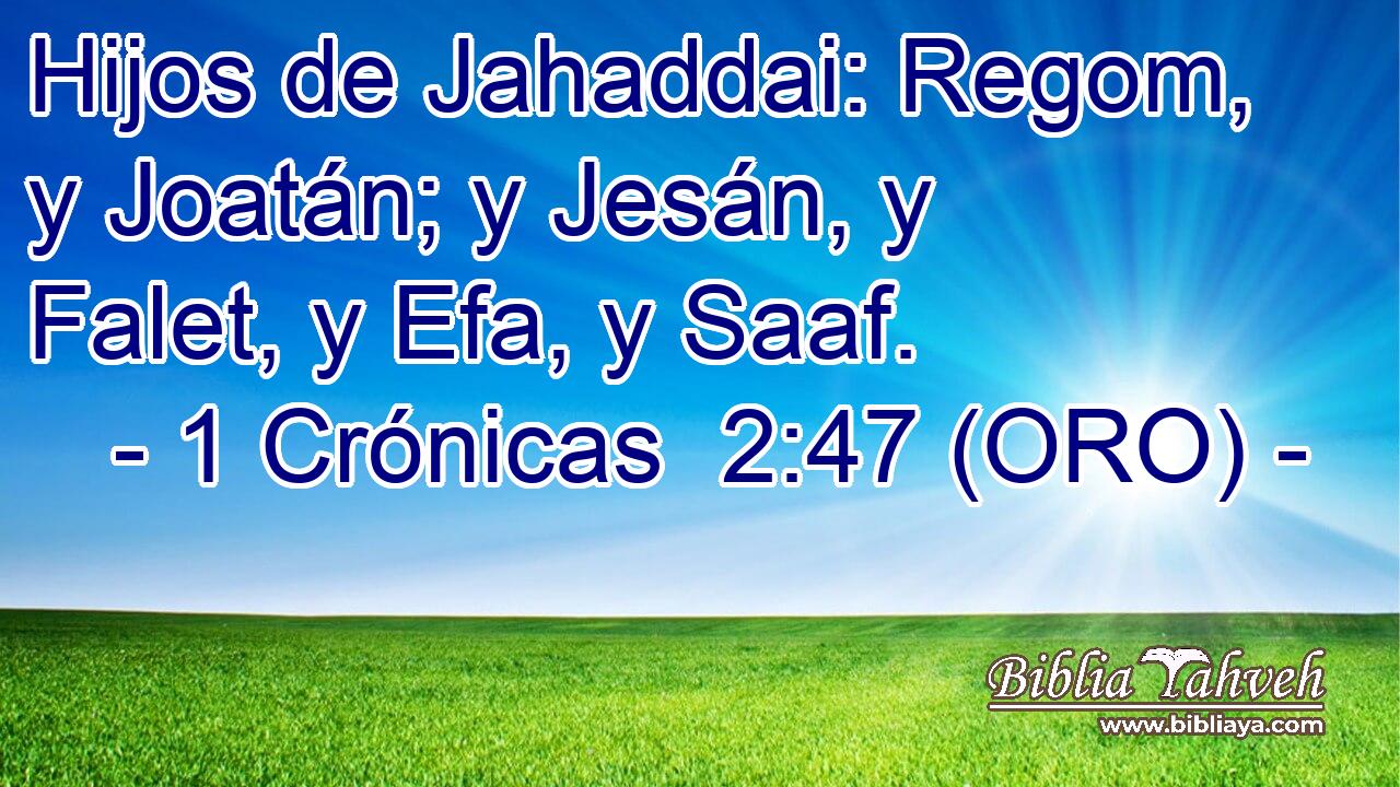  Hijos de Jahaddai: Regom, y Joatán; y Jesán, y Falet, y Efa, y Saaf. 